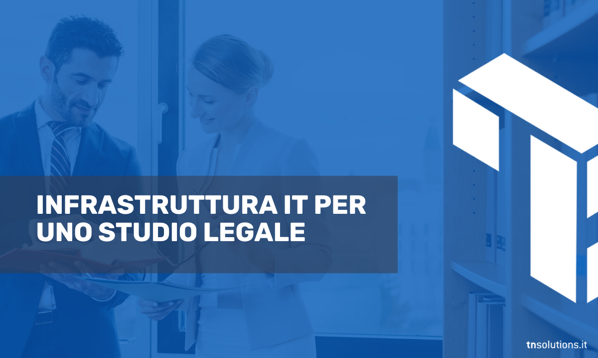 Infrastruttura IT e Sicurezza per uno Studio Legale