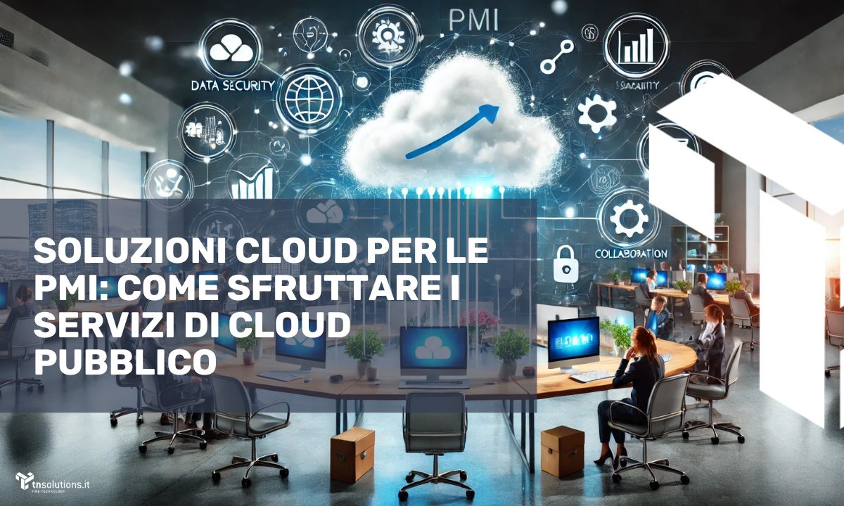 Soluzioni Cloud per PMI: Come Sfruttare la Tecnologia delle Grandi Aziende per Far Crescere la Tua Impresa | TNSolutions.it