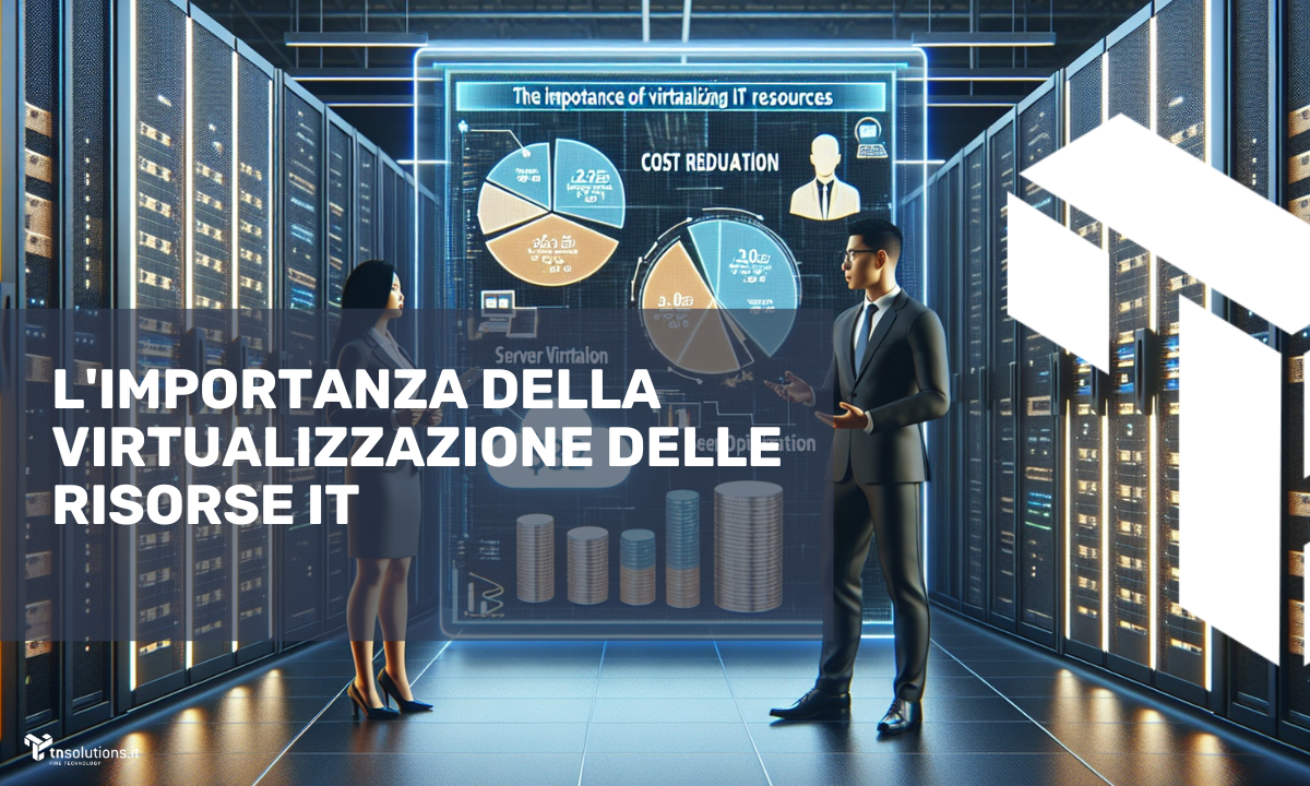 L’Importanza della Virtualizzazione delle Risorse IT: Riduzione dei Costi e Ottimizzazione dei Server